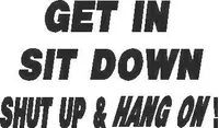 Get In Sit Down Shut Up & Hang On Decal / Sticker