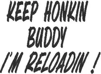 Keep on Honkin Buddy I'm Reloadin! Decal / Sticker