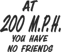 At 200mph you have no friends Decal / Sticker