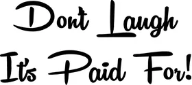 Don't Laugh It's Paid For Decal / Sticker 01