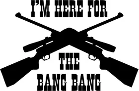 I'm Here For The Bang Bang Gun Decal / Sticker 03