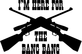 I'm Here For The Bang Bang Gun Decal / Sticker 03