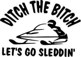 Ditch the Bitch Let's go Sleddin' Decal / Sticker