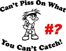 Can't Piss On What You Can't Catch! Decal / Sticker
