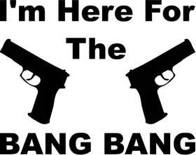 I'm Here For The Bang Bang Gun Decal / Sticker 01