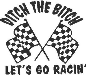 Ditch the Bitch Let's go Racin'  Decal / Sticker