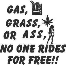 Gas, Grass or Ass, No One Rides For Free  Decal / Sticker