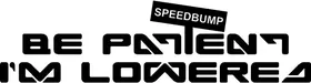 Be Patient I'm Lowered Speedbump Decal / Sticker