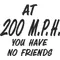 At 200mph you have no friends Decal / Sticker