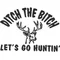 Ditch the Bitch Lets go Huntin' Decal / Sticker