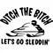 Ditch the Bitch Let's go Sleddin' Decal / Sticker