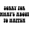 Sorry For What Is About To Happen Decal / Sticker 02