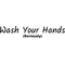 Wash Your Hands (Seriously) Decal / Sticker 03