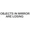 Objects in Mirror are Losing Decal / Sticker 03