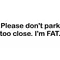 Please Don't Park Too Close. I'm Fat Decal / Sticker 01