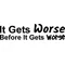 It Gets Worse Before It Gets Worse Decal / Sticker 01