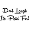 Don't Laugh It's Paid For Decal / Sticker 01