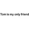 MySpace Tom is my only friend Decal / Sticker
