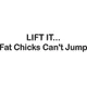 Lift It...Fat Chicks Can't Jump Decal / Sticker